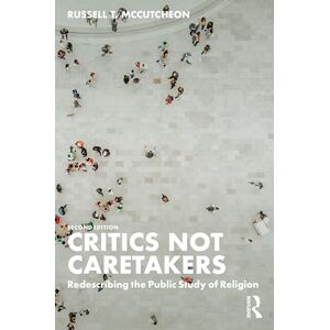 McCutcheon, Russell T. Critics Not Caretakers: Redescribing the Public Study of Religion McCutcheon, Russell T. Critics Not Caretakers: Redescribing the Public Study of Religion