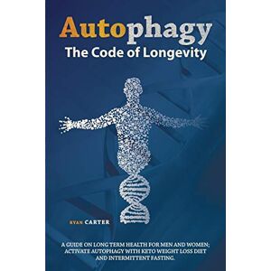 Carter, Ryan AUTOPHAGY: THE CODE OF LONGEVITY. A GUIDE ON LONG TERM HEALTH FOR MEN AND WOMEN; ACTIVATE AUTOPHAGY WITH KETO WEIGHT LOSS DIET AND INTERMITTENT FASTING Carter, Ryan AUTOPHAGY: THE CODE OF LONGEVITY. A GUIDE ON LONG TERM HEALTH FOR MEN AND WOMEN; ACTIVATE AUTOPHAGY WITH KETO WEIGHT LOSS DIET AND INTERMITTENT FASTING