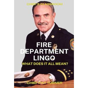 Turner, Pat Fire Department Lingo: What Does It All Mean? Turner, Pat Fire Department Lingo: What Does It All Mean?
