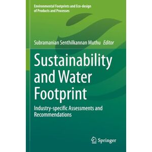 Sustainability and Water Footprint: Industry-specific Assessments and Recommendations (Environmental Footprints and Eco-design of Products and Processes) Sustainability and Water Footprint: Industry-specific Assessments and Recommendations (Environmental Footprints and Eco-design of Products and Processes)
