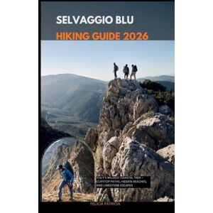 Patricia, Felicia SELVAGGIO BLU HIKING GUIDE 2026: Italy’s Wildest Coastal Trek – Clifftop Paths, Hidden Beaches, and Limestone Escapes: 47 (GOLBAL TRAVEL GUIDE FOR ALL AGES) Patricia, Felicia SELVAGGIO BLU HIKING GUIDE 2026: Italy’s Wildest Coastal Trek – Clifftop Paths, Hidden Beaches, and Limestone Escapes: 47 (GOLBAL TRAVEL GUIDE FOR ALL AGES)