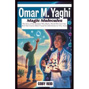 Coby OMAR M. YAGHI: Magic Molecules: The Story of the Scientist Who Built a World We Can’t See– How One Curious Mind Created Invisible Homes for Tiny Atoms Coby OMAR M. YAGHI: Magic Molecules: The Story of the Scientist Who Built a World We Can’t See– How One Curious Mind Created Invisible Homes for Tiny Atoms