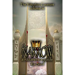 Sha'ul, Rav The Narrow Gate: The Yahushaic Covenant Volume IV: Volume 4 Sha'ul, Rav The Narrow Gate: The Yahushaic Covenant Volume IV: Volume 4