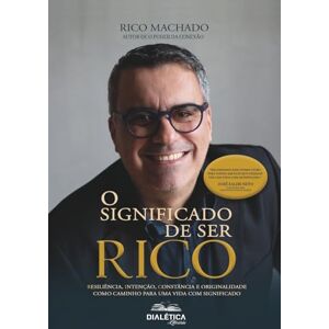 Machado, Ricardo O Significado de ser RICO: Resiliência, Intenção, Constância e Originalidade como caminho para uma Vida com Significado Machado, Ricardo O Significado de ser RICO: Resiliência, Intenção, Constância e Originalidade como caminho para uma Vida com Significado