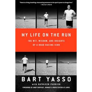 Yasso, Bart My Life on the Run: The Wit, Wisdom, and Insights of a Road Racing Icon Yasso, Bart My Life on the Run: The Wit, Wisdom, and Insights of a Road Racing Icon
