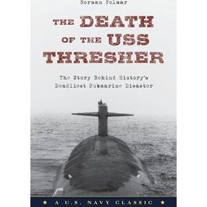 Norman The Death of the USS Thresher: The Story Behind History's Deadliest Submarine Disaster Norman The Death of the USS Thresher: The Story Behind History's Deadliest Submarine Disaster
