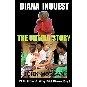 Morgan, Mr John Diana Inquest: How & Why Did Diana Die?: Volume 2 (Diana Inquest: The Untold Story) Morgan, Mr John Diana Inquest: How & Why Did Diana Die?: Volume 2 (Diana Inquest: The Untold Story)