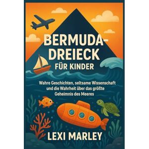MARLEY, LEXI BERMUDA-DREIECK FÜR KINDER: Wahre Geschichten, seltsame Wissenschaft und die Wahrheit über das größte Geheimnis des Meeres MARLEY, LEXI BERMUDA-DREIECK FÜR KINDER: Wahre Geschichten, seltsame Wissenschaft und die Wahrheit über das größte Geheimnis des Meeres