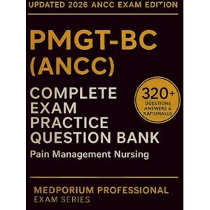 Hanson, B.E. Complete PMGT-BC (ANCC) Exam Question Bank: Pain Management Nursing: 330+ Practice Questions with Answers & Rationales — Updated 2026 Edition Hanson, B.E. Complete PMGT-BC (ANCC) Exam Question Bank: Pain Management Nursing: 330+ Practice Questions with Answers & Rationales — Updated 2026 Edition