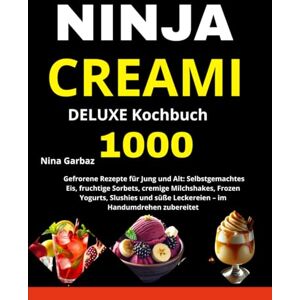 Garbaz, Nina NINJA CREAMI DELUXE Kochbuch: 1000 Gefrorene Rezepte für Jung und Alt: Selbstgemachtes Eis, fruchtige Sorbets, cremige Milchshakes, Frozen Yogurts, ... süße Leckereien – im Handumdrehen zubereitet Garbaz, Nina NINJA CREAMI DELUXE Kochbuch: 1000 Gefrorene Rezepte für Jung und Alt: Selbstgemachtes Eis, fruchtige Sorbets, cremige Milchshakes, Frozen Yogurts, ... süße Leckereien – im Handumdrehen zubereitet