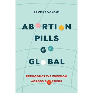 University of California Press Abortion Pills Go Global: Reproductive Freedom across Borders (Reproductive Justice: A New Vision for the 21st Century Book 7) University of California Press Abortion Pills Go Global: Reproductive Freedom across Borders (Reproductive Justice: A New Vision for the 21st Century Book 7)