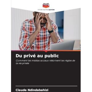 Ndindabahizi, Claude Du privé au public: Comment les médias sociaux réécrivent les règles de la vie privée Ndindabahizi, Claude Du privé au public: Comment les médias sociaux réécrivent les règles de la vie privée