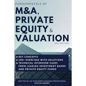 ROSSET, Stefan Fundamentals of M&A, Private Equity & Valuation: Key concepts, 100+ Exercises & Technical Interview Questions ROSSET, Stefan Fundamentals of M&A, Private Equity & Valuation: Key concepts, 100+ Exercises & Technical Interview Questions
