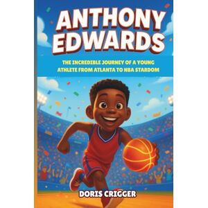 Crigger, Doris Anthony Edwards Biography: The Incredible Journey of a Young Athlete from Atlanta to NBA Stardom – A Motivational Basketball Story for Kids and Young Readers Crigger, Doris Anthony Edwards Biography: The Incredible Journey of a Young Athlete from Atlanta to NBA Stardom – A Motivational Basketball Story for Kids and Young Readers