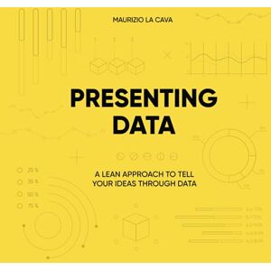 La Cava, Maurizio Mr PRESENTING DATA: A Lean approach to tell ideas through data La Cava, Maurizio Mr PRESENTING DATA: A Lean approach to tell ideas through data