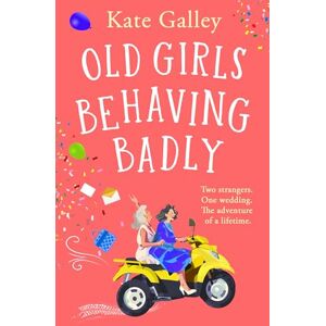 Galley, Kate Old Girls Behaving Badly: The feel-good uplifting read from Kate Galley Galley, Kate Old Girls Behaving Badly: The feel-good uplifting read from Kate Galley