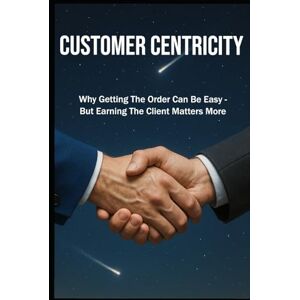 Bachmann, Beat CUSTOMER CENTRICITY: Why Getting the Order Can Be Easy – But Earning the Client Matters More Sale, Leadership & Management format 6x9 Glossy 130 pages Bachmann, Beat CUSTOMER CENTRICITY: Why Getting the Order Can Be Easy – But Earning the Client Matters More Sale, Leadership & Management format 6x9 Glossy 130 pages
