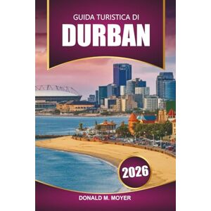 Moyer, Donald M. Guida turistica di Durban 2026: Pianifica la tua ultima avventura sudafricana con spiagge, fauna selvatica, cucina locale e hotspot culturali Moyer, Donald M. Guida turistica di Durban 2026: Pianifica la tua ultima avventura sudafricana con spiagge, fauna selvatica, cucina locale e hotspot culturali
