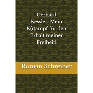 Schreiber, Dr. Roman Gerhard Kessler: 'Mein K(r)ampf' für den Erhalt meiner Freiheit! Schreiber, Dr. Roman Gerhard Kessler: 'Mein K(r)ampf' für den Erhalt meiner Freiheit!