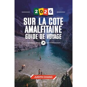 Chang, Judith GUIDE DE VOYAGE SUR LA CÔTE AMALFITAINE 2026: Découvrez des joyaux cachés, des monuments historiques, des conseils de voyage et des expériences de vacances inoubliables Chang, Judith GUIDE DE VOYAGE SUR LA CÔTE AMALFITAINE 2026: Découvrez des joyaux cachés, des monuments historiques, des conseils de voyage et des expériences de vacances inoubliables