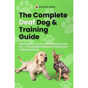 El jihad, Jamal The Complete Deaf Dog Training Guide: Visual Communication, Hand Signals & Safe Everyday Living: A Step-by-Step Illustrated Guide to Training, ... Confidence with Deaf and Hard-of-Hearing Dogs El jihad, Jamal The Complete Deaf Dog Training Guide: Visual Communication, Hand Signals & Safe Everyday Living: A Step-by-Step Illustrated Guide to Training, ... Confidence with Deaf and Hard-of-Hearing Dogs