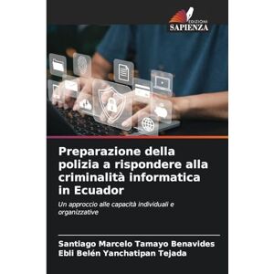 Tamayo Benavides, Santiago Marcelo Preparazione della polizia a rispondere alla criminalità informatica in Ecuador: Un approccio alle capacità individuali e organizzative Tamayo Benavides, Santiago Marcelo Preparazione della polizia a rispondere alla criminalità informatica in Ecuador: Un approccio alle capacità individuali e organizzative