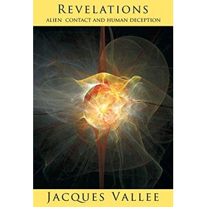 Vallee, Jacques Revelations: Alien Contact and Human Deception Vallee, Jacques Revelations: Alien Contact and Human Deception