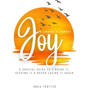 Trotter, India Joy: A Soulful Guide to Finding It, Keeping It & Never Losing It Again (Soulful Guide to Finding Yourself) Trotter, India Joy: A Soulful Guide to Finding It, Keeping It & Never Losing It Again (Soulful Guide to Finding Yourself)