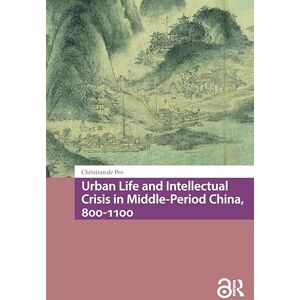 Pee, Christian de Urban Life and Intellectual Crisis in Middle-Period China, 800-1100 (Global Chinese Histories, 250-1650) Pee, Christian de Urban Life and Intellectual Crisis in Middle-Period China, 800-1100 (Global Chinese Histories, 250-1650)