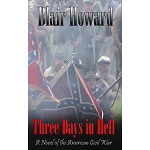 Howard, Blair Three Days in Hell: A Novel of the American Civil War: 3 (The O'Sullivan Chronicles) Howard, Blair Three Days in Hell: A Novel of the American Civil War: 3 (The O'Sullivan Chronicles)