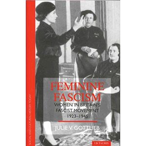 Gottlieb, Julie V. Feminine Fascism: Women in Britain's Fascist Movement (Social and Cultural History Today) Gottlieb, Julie V. Feminine Fascism: Women in Britain's Fascist Movement (Social and Cultural History Today)