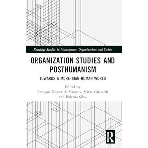 Organization Studies and Posthumanism: Towards a More-than-Human World (Routledge Studies in Management, Organizations and Society) Organization Studies and Posthumanism: Towards a More-than-Human World (Routledge Studies in Management, Organizations and Society)
