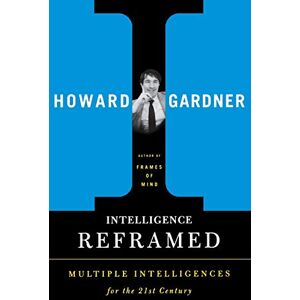 Gardner, Howard E. Intelligence Reframed: Multiple Intelligences for the 21st Century Gardner, Howard E. Intelligence Reframed: Multiple Intelligences for the 21st Century