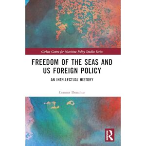 Donahue, Connor Freedom of the Seas and US Foreign Policy: An Intellectual History (Corbett Centre for Maritime Policy Studies Series) Donahue, Connor Freedom of the Seas and US Foreign Policy: An Intellectual History (Corbett Centre for Maritime Policy Studies Series)