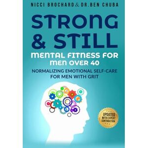 Brochard, Nicci STRONG & STILL MENTAL FITNESS FOR MEN OVER 40: Normalizing Emotional Self- Care for Men with Grit Brochard, Nicci STRONG & STILL MENTAL FITNESS FOR MEN OVER 40: Normalizing Emotional Self- Care for Men with Grit