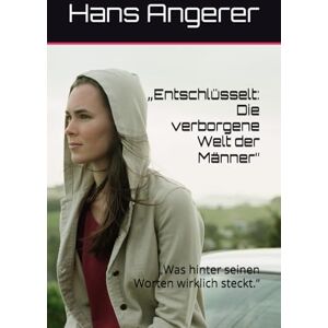 Angerer, Hans „Entschlüsselt: Die verborgene Welt der Männer“: „Was hinter seinen Worten wirklich steckt.“ Angerer, Hans „Entschlüsselt: Die verborgene Welt der Männer“: „Was hinter seinen Worten wirklich steckt.“
