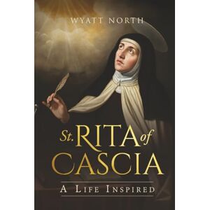 North, Wyatt Saint Rita of Cascia: A Life Inspired North, Wyatt Saint Rita of Cascia: A Life Inspired