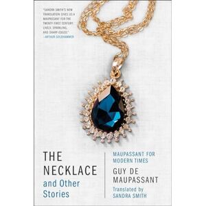 Guy De Maupassant The Necklace and Other Stories: Maupassant for Modern Times Guy De Maupassant The Necklace and Other Stories: Maupassant for Modern Times