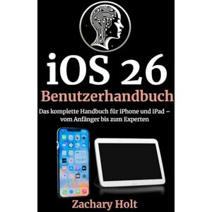 Holt, Zachary iOS 26 Benutzerhandbuch: Das komplette Handbuch für iPhone und iPad – vom Anfänger bis zum Experten Holt, Zachary iOS 26 Benutzerhandbuch: Das komplette Handbuch für iPhone und iPad – vom Anfänger bis zum Experten