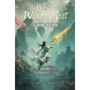March, Samuel L. Guide du jeu Where Winds Meet: Complet Visites guidéesConstructions, fins, systèmes et conseils d'experts March, Samuel L. Guide du jeu Where Winds Meet: Complet Visites guidéesConstructions, fins, systèmes et conseils d'experts