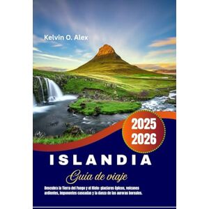Alex, Kelvin O. Guía de viaje a Islandia 2025-2026: Descubra la Tierra del Fuego y el Hielo: glaciares épicos, volcanes ardientes, imponentes cascadas y la danza de las auroras boreales. Alex, Kelvin O. Guía de viaje a Islandia 2025-2026: Descubra la Tierra del Fuego y el Hielo: glaciares épicos, volcanes ardientes, imponentes cascadas y la danza de las auroras boreales.