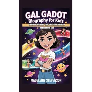 Stevenson, Madeleine Gal Gadot Biography for Kids: Fearless and Bold Her Path from Model to Iconic Movie Star Stevenson, Madeleine Gal Gadot Biography for Kids: Fearless and Bold Her Path from Model to Iconic Movie Star