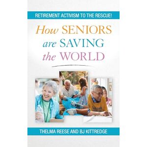 Rowman & Littlefield Publishers How Seniors Are Saving the World: Retirement Activism to the Rescue! Rowman & Littlefield Publishers How Seniors Are Saving the World: Retirement Activism to the Rescue!