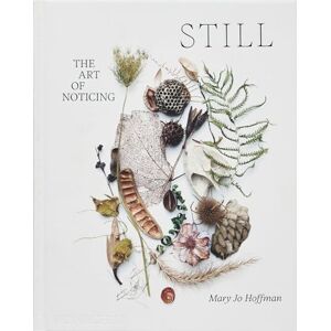 Hoffman, Mary Jo STILL: The Art of Noticing Hoffman, Mary Jo STILL: The Art of Noticing