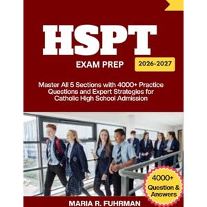 Fuhrman, Maria R. HSPT EXAM PREP 2026–2027: Master All 5 Sections with 4000+ Practice Questions and Expert Strategies for Catholic High School Admission Fuhrman, Maria R. HSPT EXAM PREP 2026–2027: Master All 5 Sections with 4000+ Practice Questions and Expert Strategies for Catholic High School Admission