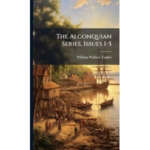 Tooker, William Wallace The Algonquian Series, Issues 1-5 Tooker, William Wallace The Algonquian Series, Issues 1-5