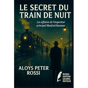 Rossi, Aloys Peter Le Secret du Train de Nuit Calais–Francfort (Les affaires de l’inspecteur principal Manfred Bauman) Rossi, Aloys Peter Le Secret du Train de Nuit Calais–Francfort (Les affaires de l’inspecteur principal Manfred Bauman)