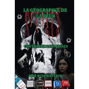 RUIZ WATZECK, JOSÉ LA GÉOGRAPHIE DE LA PEUR: CONTRÔLER LES MASSES RUIZ WATZECK, JOSÉ LA GÉOGRAPHIE DE LA PEUR: CONTRÔLER LES MASSES