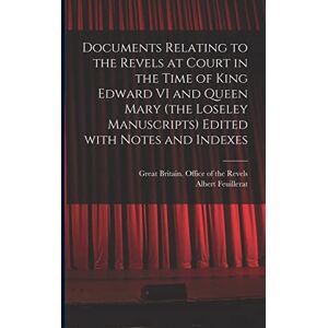 Feuillerat, Albert 1874-1953 Documents Relating to the Revels at Court in the Time of King Edward VI and Queen Mary (the Loseley Manuscripts) Edited With Notes and Indexes Feuillerat, Albert 1874-1953 Documents Relating to the Revels at Court in the Time of King Edward VI and Queen Mary (the Loseley Manuscripts) Edited With Notes and Indexes