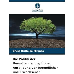 Britto de Miranda, Bruno Die Politik der Umwelterziehung in der Ausbildung von Jugendlichen und Erwachsenen Britto de Miranda, Bruno Die Politik der Umwelterziehung in der Ausbildung von Jugendlichen und Erwachsenen